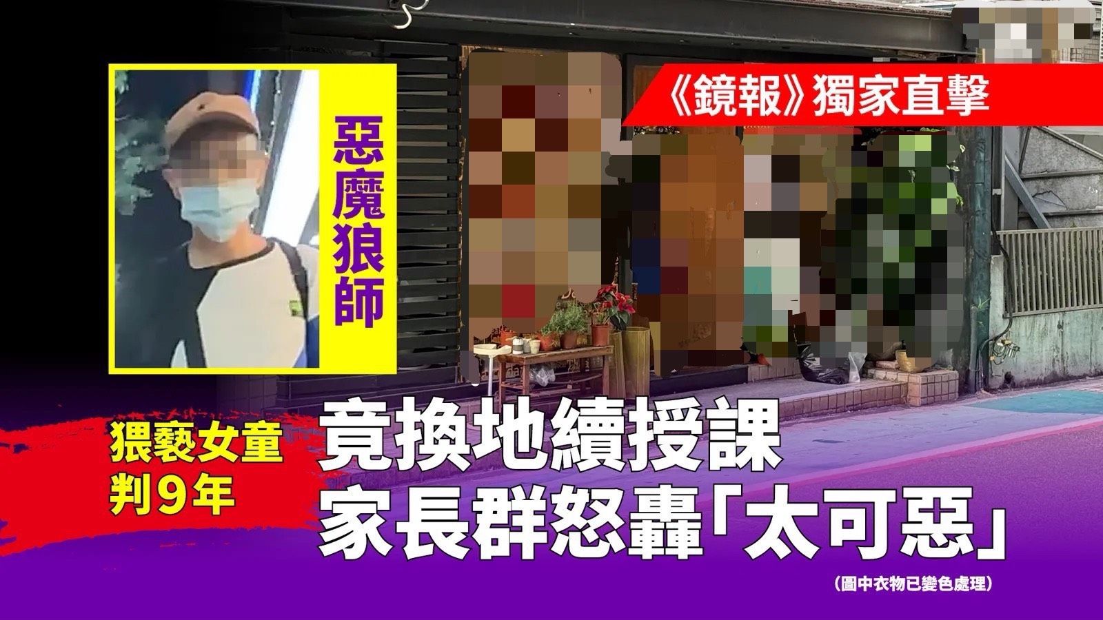 惡魔狼師1/ 《鏡報》獨家直擊猥褻女童判9年竟換地續授課 家長群怒轟「太可惡」